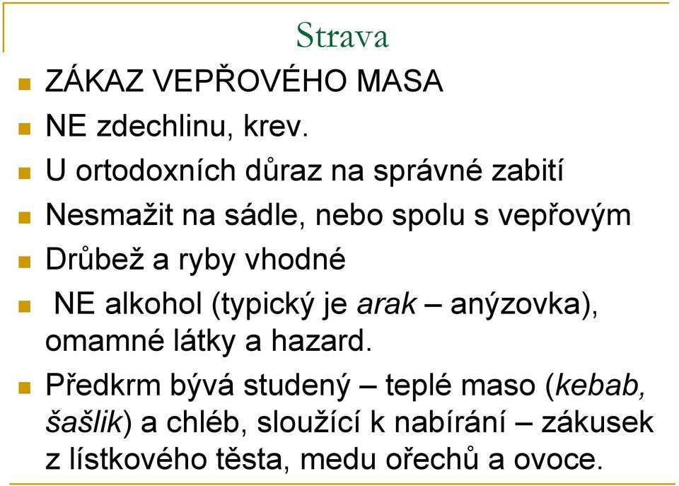 Drůbež a ryby vhodné NE alkohol (typický je arak anýzovka), omamné látky a hazard.