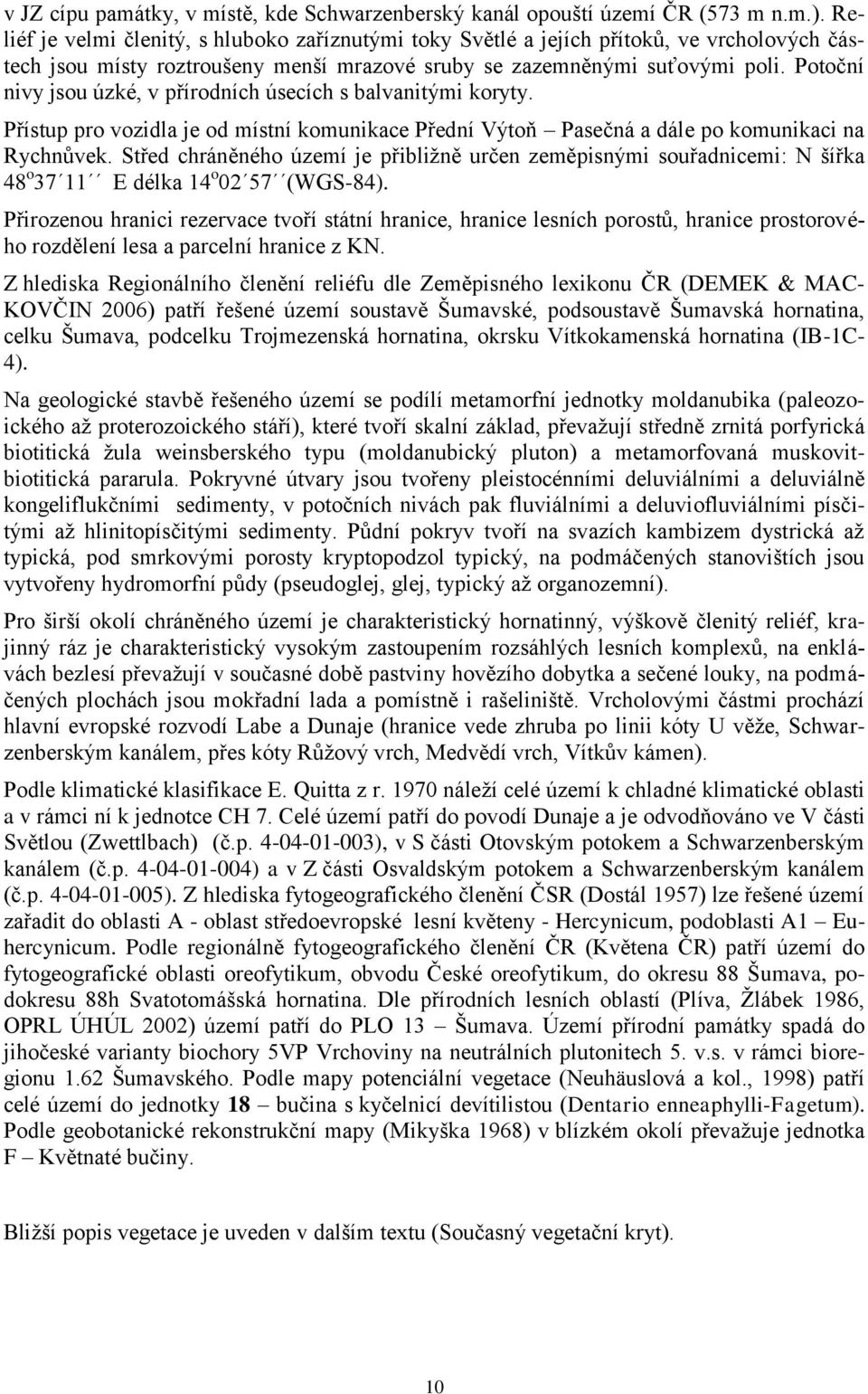 Potoční nivy jsou úzké, v přírodních úsecích s balvanitými koryty. Přístup pro vozidla je od místní komunikace Přední Výtoň Pasečná a dále po komunikaci na Rychnůvek.