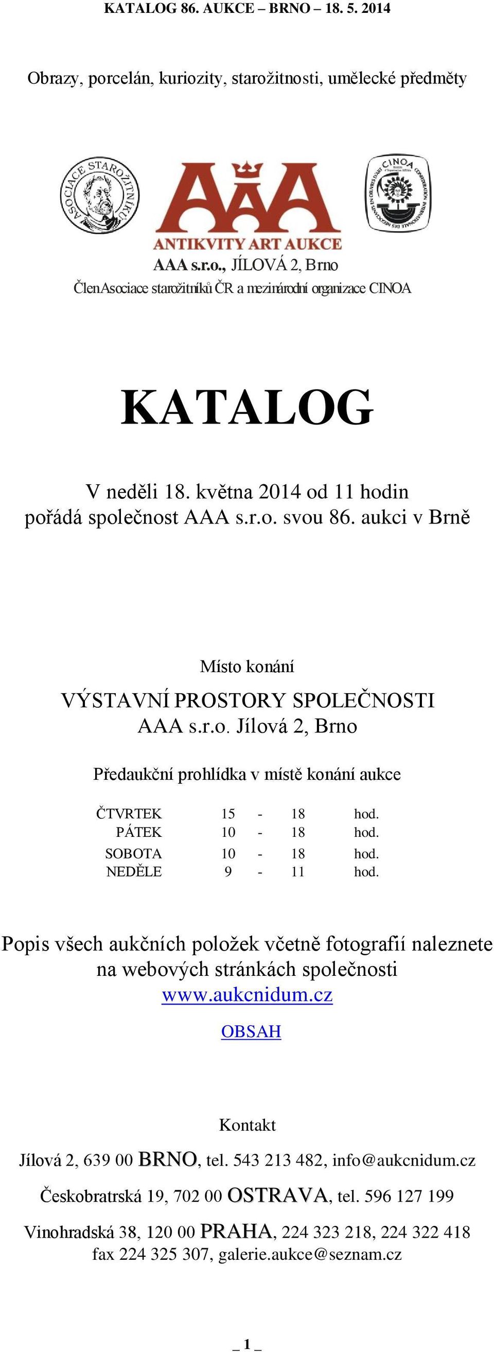 PÁTEK 10-18 hod. SOBOTA 10-18 hod. NEDĚLE 9-11 hod. Popis všech aukčních položek včetně fotografií naleznete na webových stránkách společnosti www.aukcnidum.