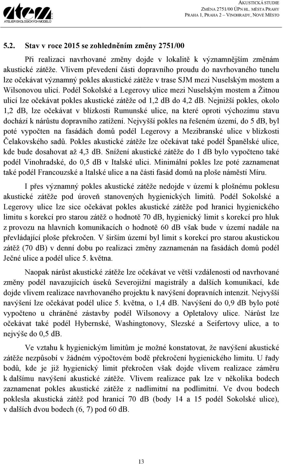 Podél Sokolské a Legerovy ulice mezi Nuselským mostem a Žitnou ulicí lze očekávat pokles akustické zátěže od 1,2 db do 4,2 db.