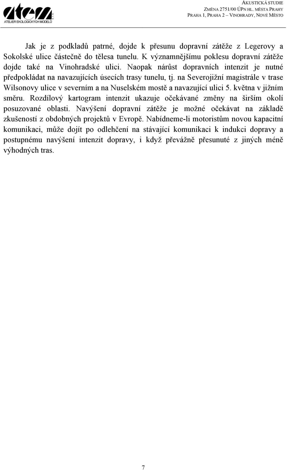 na Severojižní magistrále v trase Wilsonovy ulice v severním a na Nuselském mostě a navazující ulici 5. května v jižním směru.