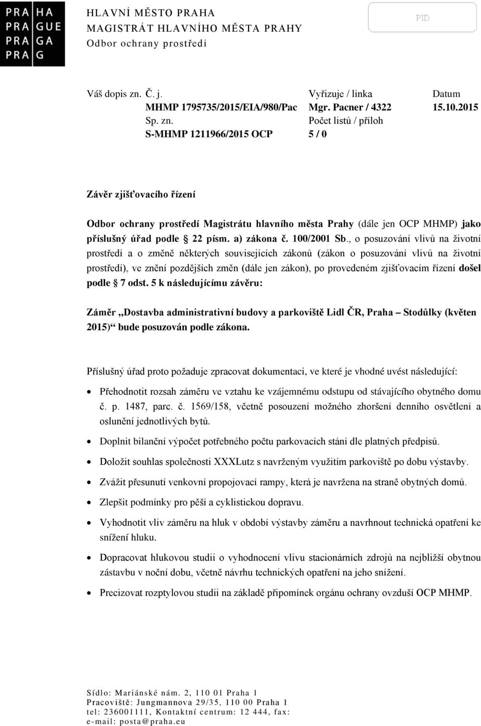 Počet listů / příloh S-MHMP 1211966/2015 OCP 5 / 0 Závěr zjišťovacího řízení Odbor ochrany prostředí Magistrátu hlavního města Prahy (dále jen OCP MHMP) jako příslušný úřad podle 22 písm. a) zákona č.