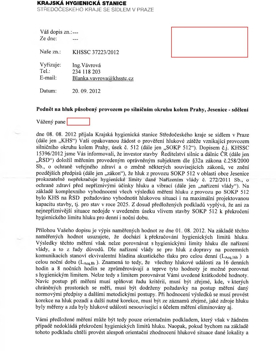 08. 2012 přijala Krajská hygienická stanice Středočeského kraje se sídlem v Praze (dále jen KHS ) Vaši opakovanou žádost o prověření hlukové zátěže vznikající provozem silničního okruhu kolem Prahy,