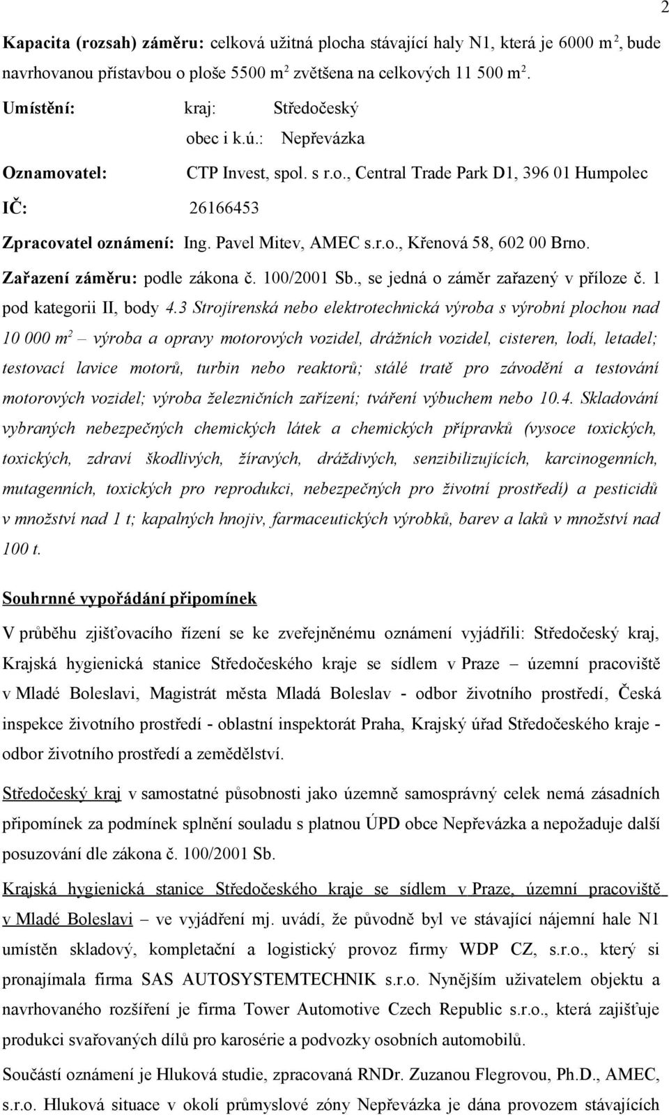 Zařazení záměru: podle zákona č. 100/2001 Sb., se jedná o záměr zařazený v příloze č. 1 pod kategorii II, body 4.