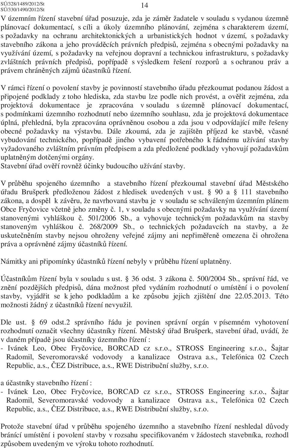 dopravní a technickou infrastrukturu, s požadavky zvláštních právních předpisů, popřípadě s výsledkem řešení rozporů a s ochranou práv a právem chráněných zájmů účastníků řízení.