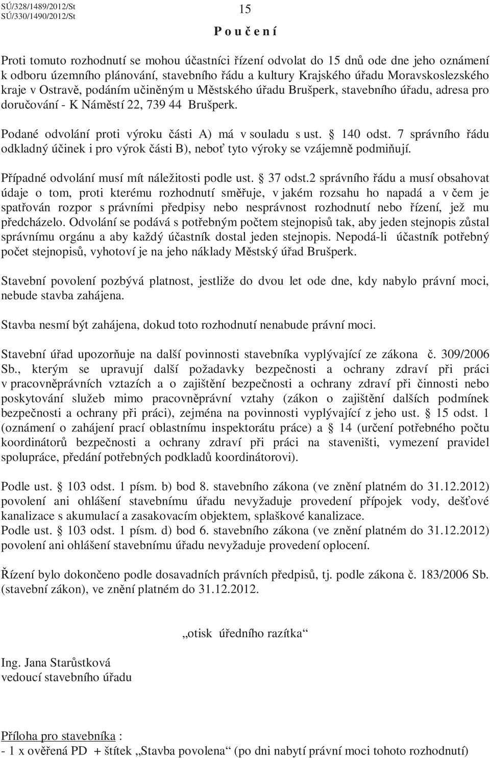 140 odst. 7 správního řádu odkladný účinek i pro výrok části B), neboť tyto výroky se vzájemně podmiňují. Případné odvolání musí mít náležitosti podle ust. 37 odst.