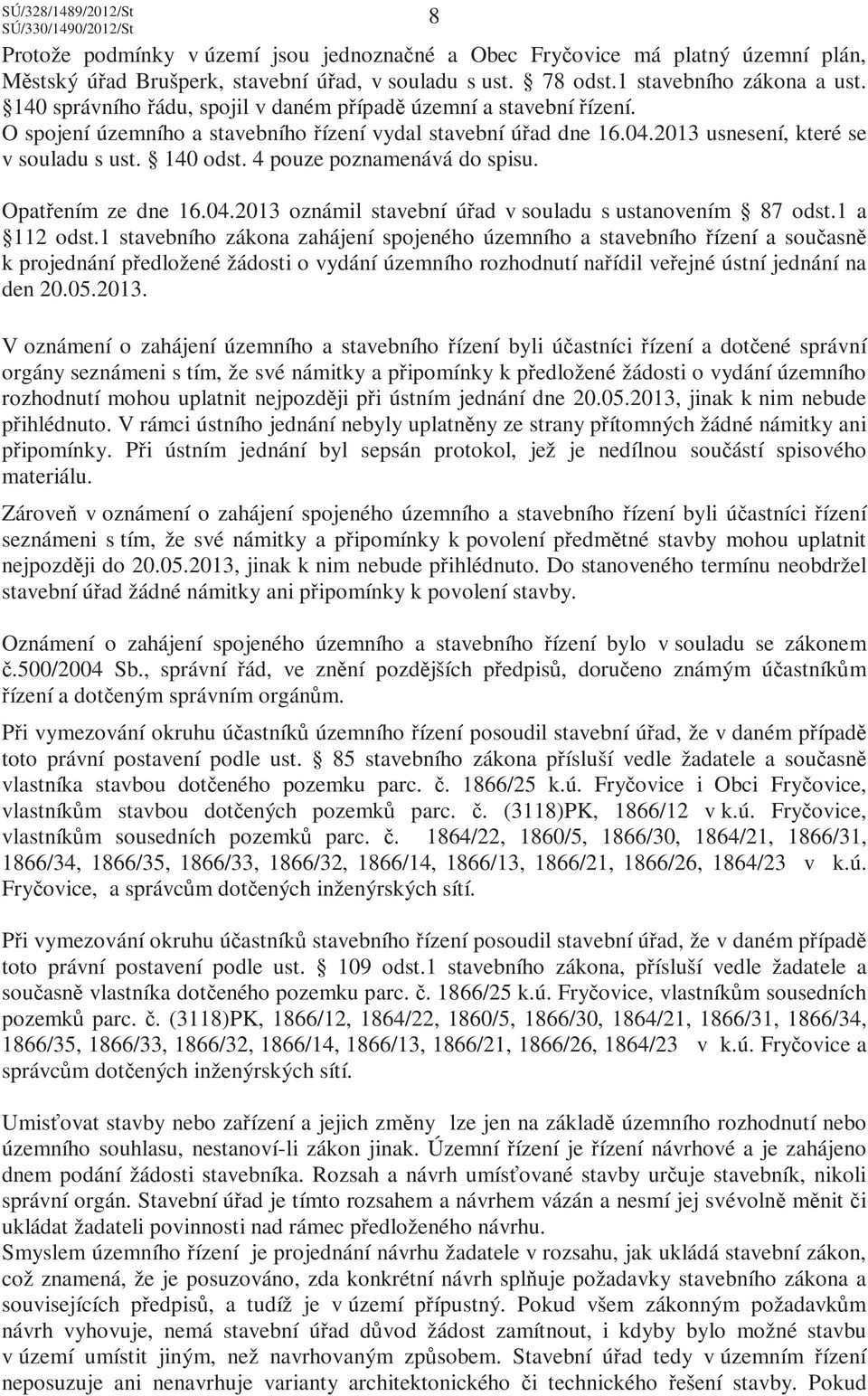 4 pouze poznamenává do spisu. Opatřením ze dne 16.04.2013 oznámil stavební úřad v souladu s ustanovením 87 odst.1 a 112 odst.