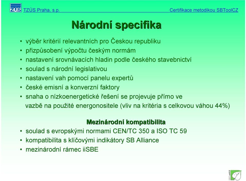 nízkoenergetické řešení se projevuje přímo ve vazbě na použité energonositele (vliv na kritéria s celkovou váhou 44%) Mezinárodn rodní