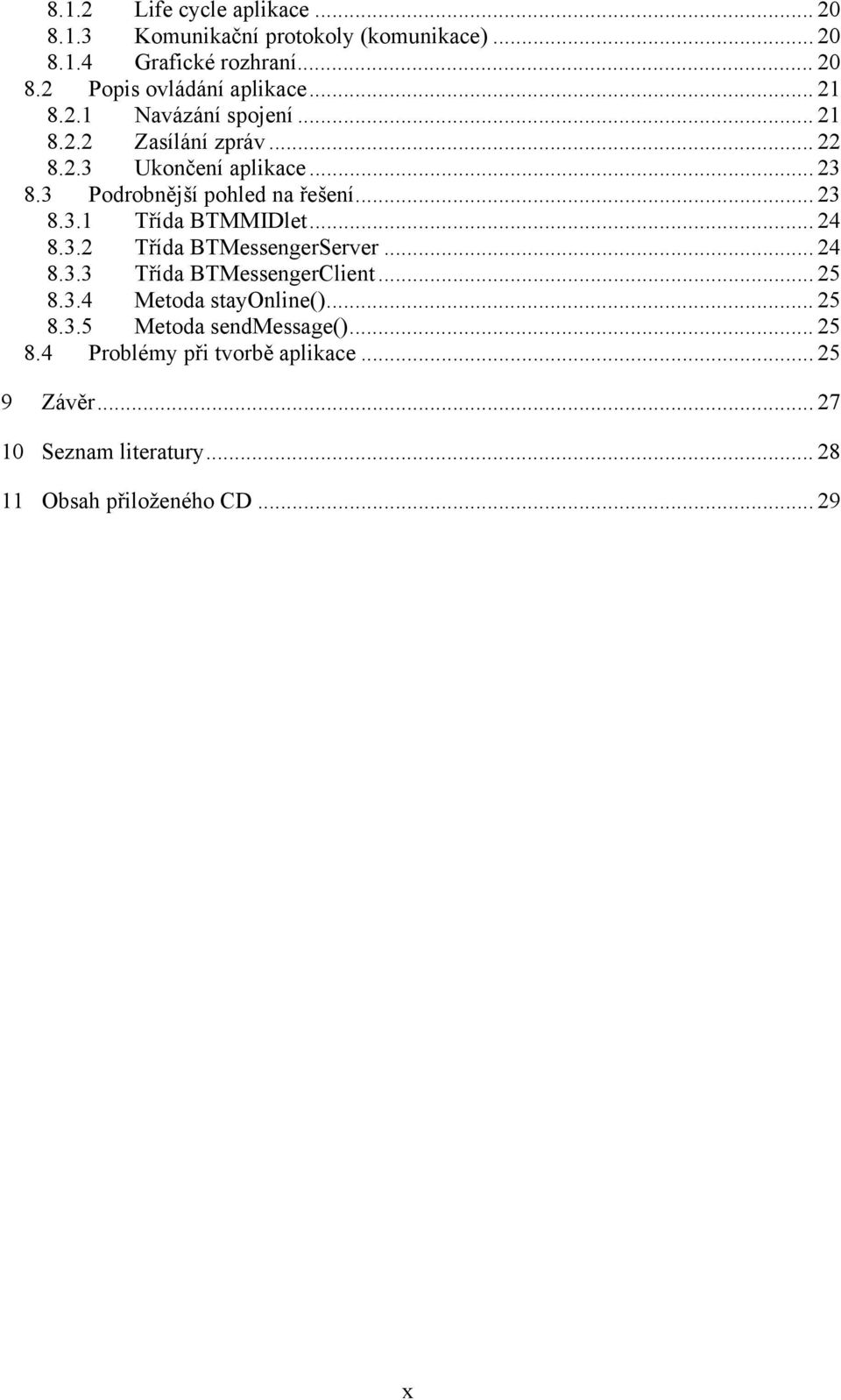 .. 24 8.3.2 Třída BTMessengerServer... 24 8.3.3 Třída BTMessengerClient... 25 8.3.4 Metoda stayonline()... 25 8.3.5 Metoda sendmessage().