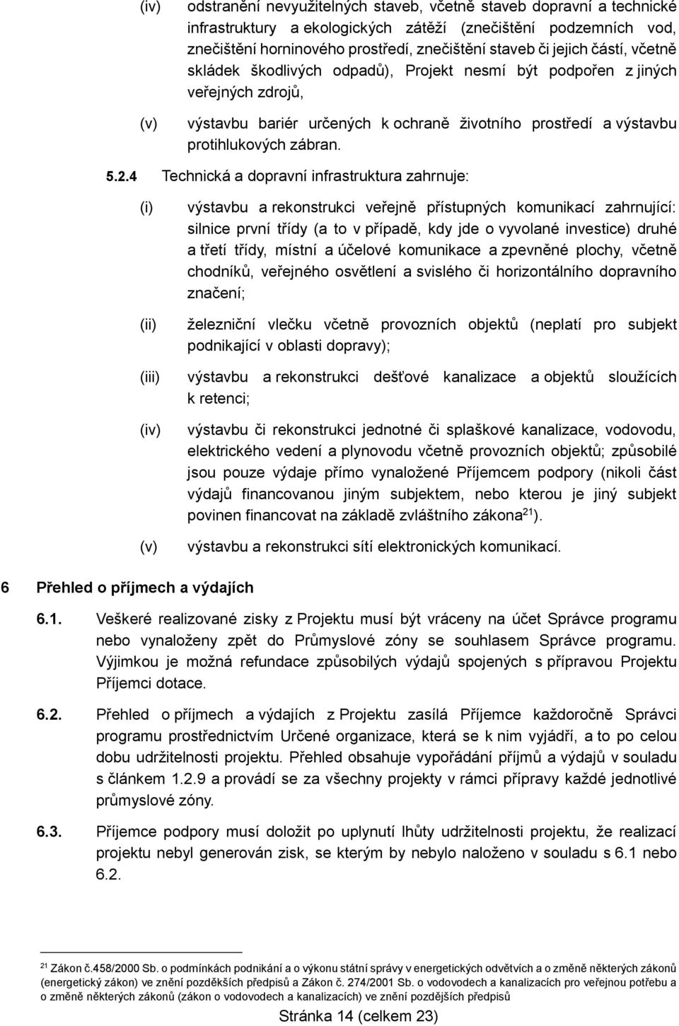 4 Technická a dopravní infrastruktura zahrnuje: (iv) (v) výstavbu a rekonstrukci veřejně přístupných komunikací zahrnující: silnice první třídy (a to v případě, kdy jde o vyvolané investice) druhé a