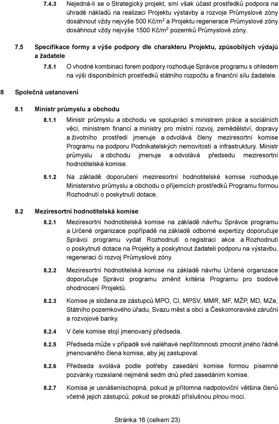 5 Specifikace formy a výše podpory dle charakteru Projektu, způsobilých výdajů a žadatele 8 Společná ustanovení 7.5.1 O vhodné kombinaci forem podpory rozhoduje Správce programu s ohledem na výši disponibilních prostředků státního rozpočtu a finanční sílu žadatele.