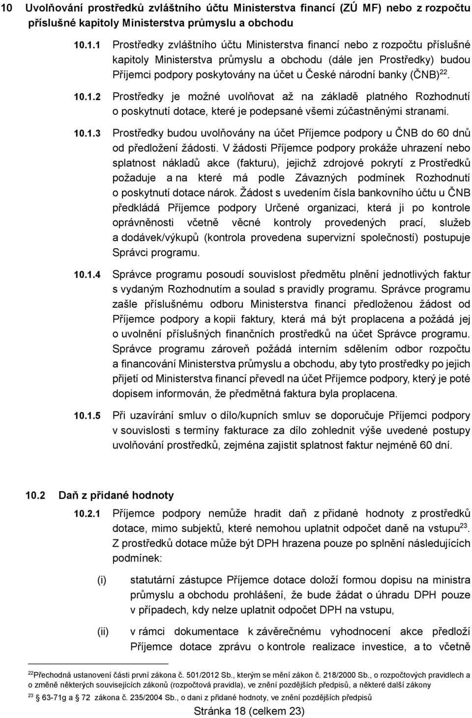 .1.2 Prostředky je možné uvolňovat až na základě platného Rozhodnutí o poskytnutí dotace, které je podepsané všemi zúčastněnými stranami. 10.1.3 Prostředky budou uvolňovány na účet Příjemce podpory u ČNB do 60 dnů od předložení žádosti.