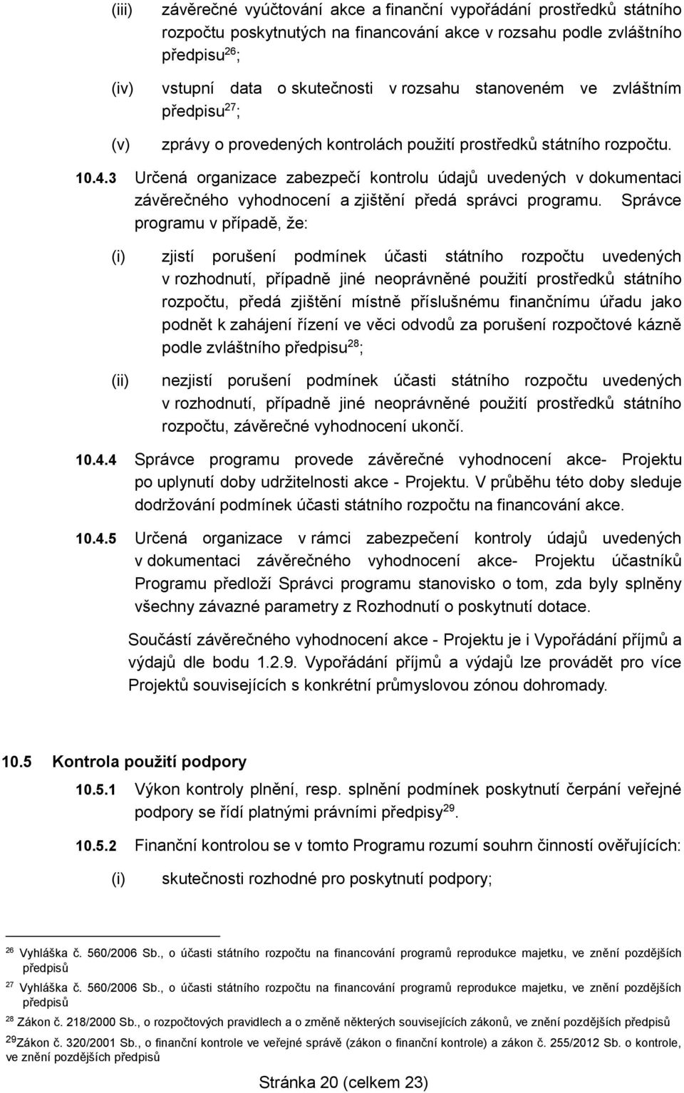 3 Určená organizace zabezpečí kontrolu údajů uvedených v dokumentaci závěrečného vyhodnocení a zjištění předá správci programu.