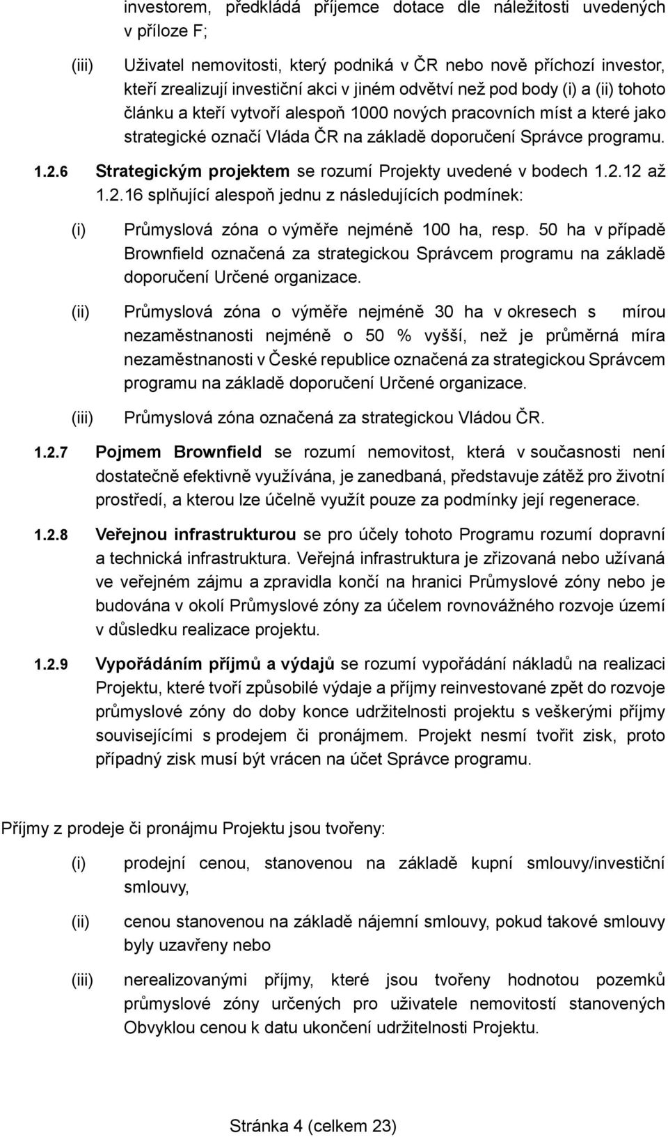 6 Strategickým projektem se rozumí Projekty uvedené v bodech 1.2.12 až 1.2.16 splňující alespoň jednu z následujících podmínek: Průmyslová zóna o výměře nejméně 100 ha, resp.