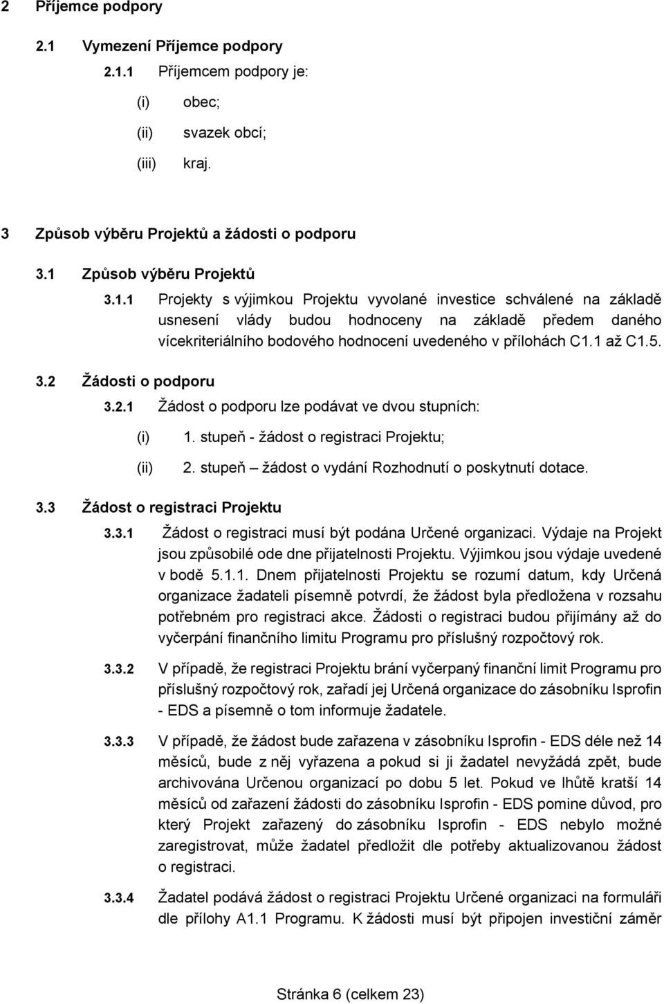 1 Příjemcem podpory je: obec; svazek obcí; kraj. 3 Způsob výběru Projektů a žádosti o podporu 3.1 Způsob výběru Projektů 3.1.1 Projekty s výjimkou Projektu vyvolané investice schválené na základě usnesení vlády budou hodnoceny na základě předem daného vícekriteriálního bodového hodnocení uvedeného v přílohách C1.