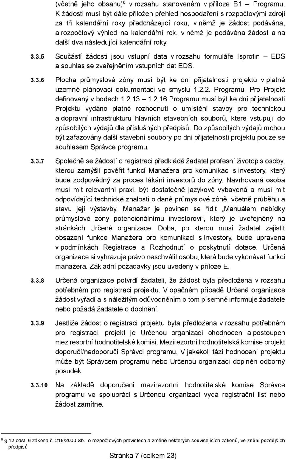 podávána žádost a na další dva následující kalendářní roky. 3.3.5 Součástí žádosti jsou vstupní data v rozsahu formuláře Isprofin EDS a souhlas se zveřejněním vstupních dat EDS. 3.3.6 Plocha průmyslové zóny musí být ke dni přijatelnosti projektu v platné územně plánovací dokumentaci ve smyslu 1.