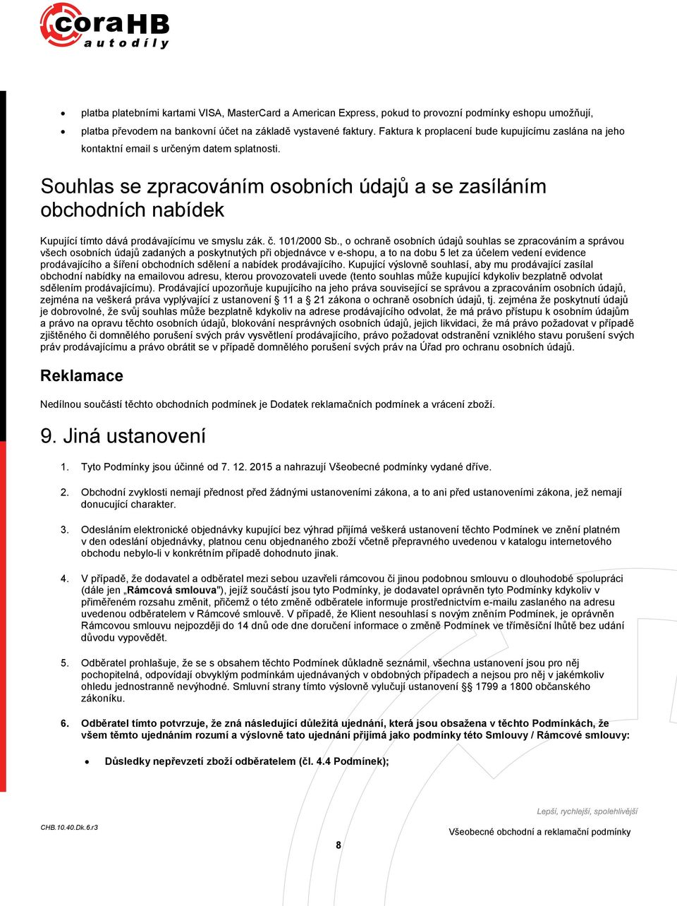 Souhlas se zpracováním osobních údajů a se zasíláním obchodních nabídek Kupující tímto dává prodávajícímu ve smyslu zák. č. 101/2000 Sb.