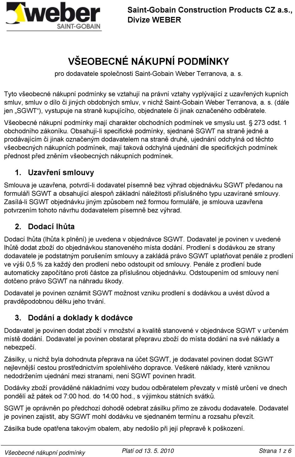 Tyto všeobecné nákupní podmínky se vztahují na právní vztahy vyplývající z uzavřených kupních smluv, smluv o dílo či jiných obdobných smluv, v nichž Saint-Gobain Weber Terranova, a. s. (dále jen SGWT ), vystupuje na straně kupujícího, objednatele či jinak označeného odběratele.