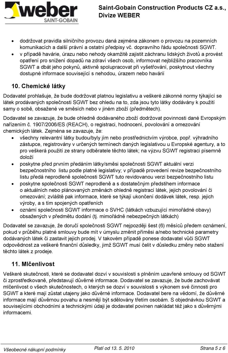 aktivně spolupracovat při vyšetřování, poskytnout všechny dostupné informace související s nehodou, úrazem nebo havárií 10.