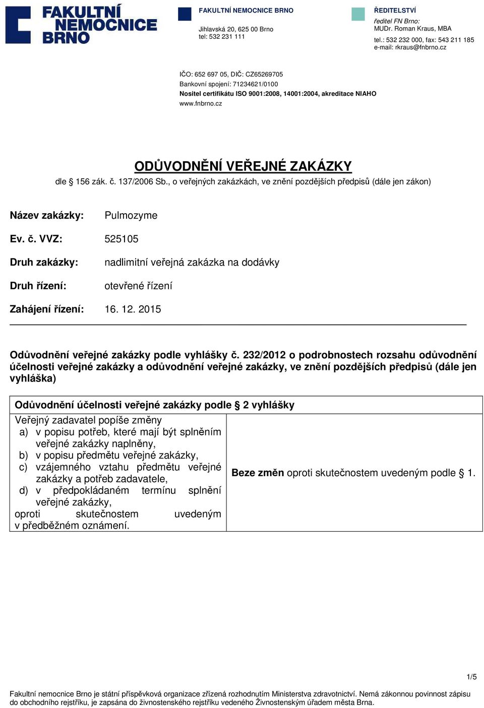 137/2006 Sb., o veřejných zakázkách, ve znění pozdějších předpisů (dále jen zákon) Název zakázky: Pulmozyme Ev. č.