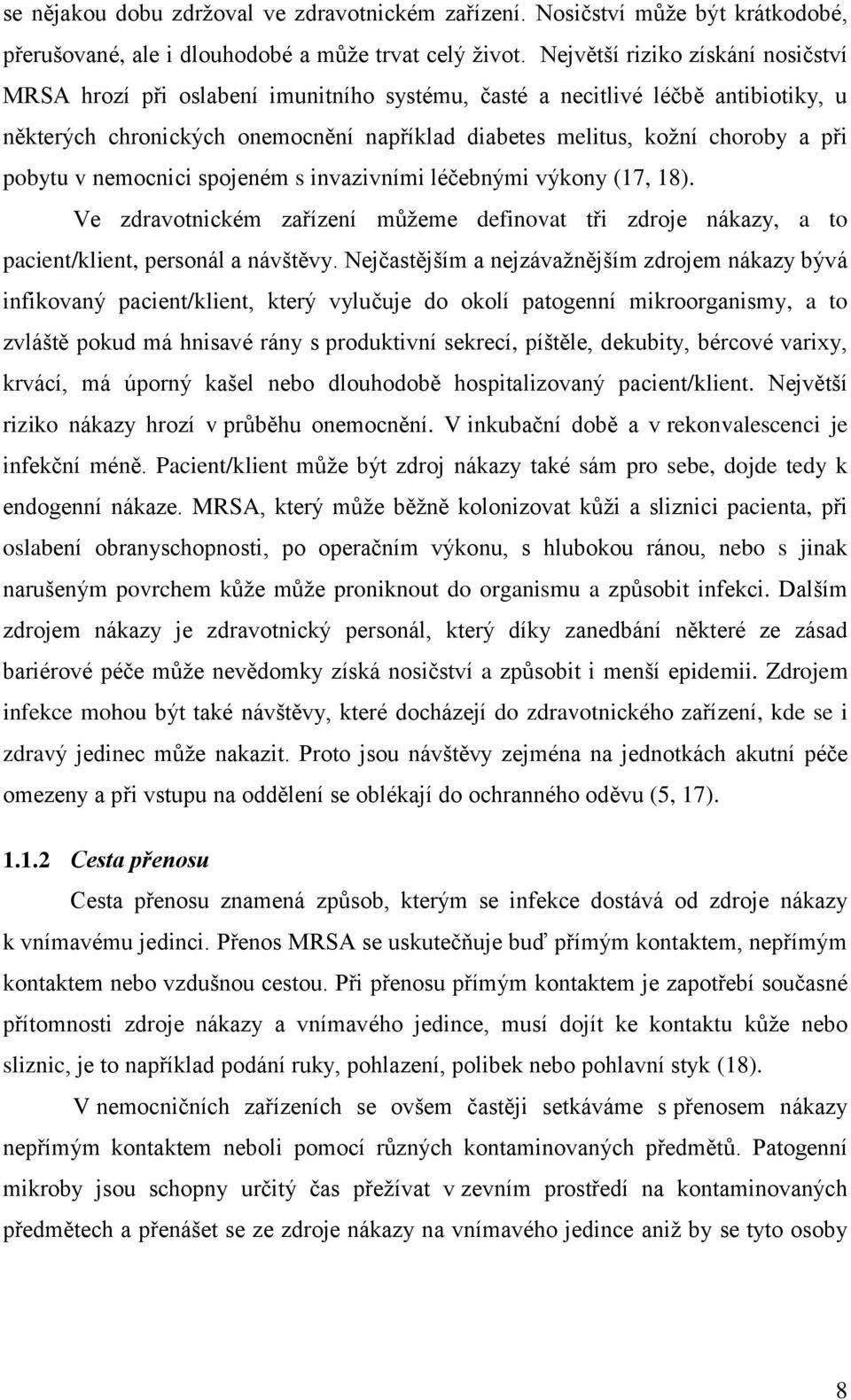 pobytu v nemocnici spojeném s invazivními léčebnými výkony (17, 18). Ve zdravotnickém zařízení můţeme definovat tři zdroje nákazy, a to pacient/klient, personál a návštěvy.