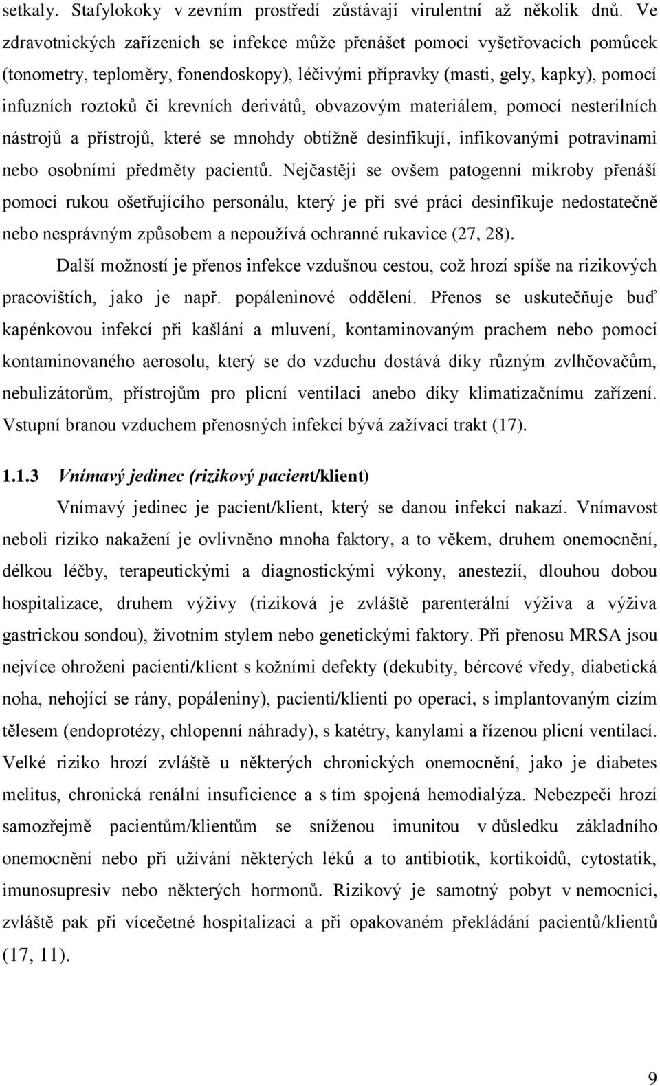 derivátů, obvazovým materiálem, pomocí nesterilních nástrojů a přístrojů, které se mnohdy obtíţně desinfikují, infikovanými potravinami nebo osobními předměty pacientů.