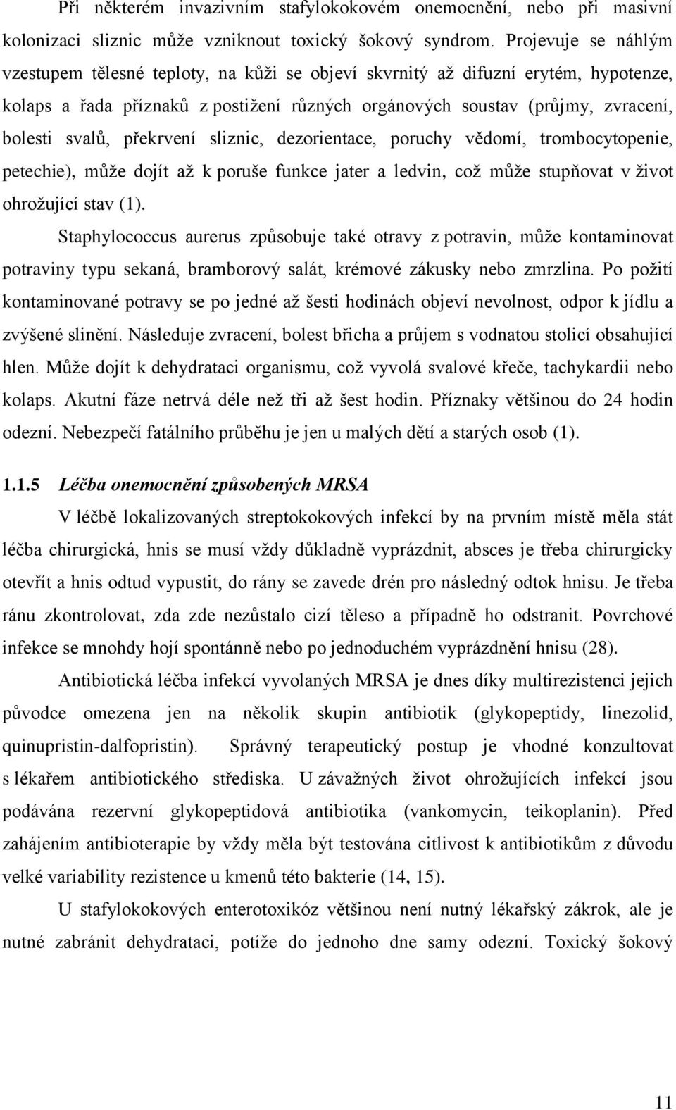 překrvení sliznic, dezorientace, poruchy vědomí, trombocytopenie, petechie), můţe dojít aţ k poruše funkce jater a ledvin, coţ můţe stupňovat v ţivot ohroţující stav (1).