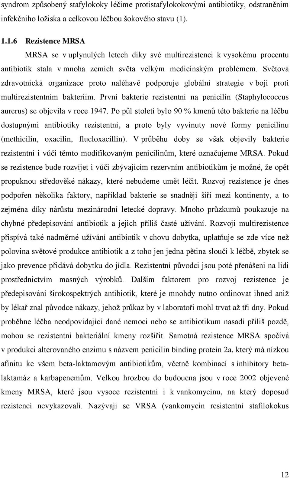 Světová zdravotnická organizace proto naléhavě podporuje globální strategie v boji proti multirezistentním bakteriím.