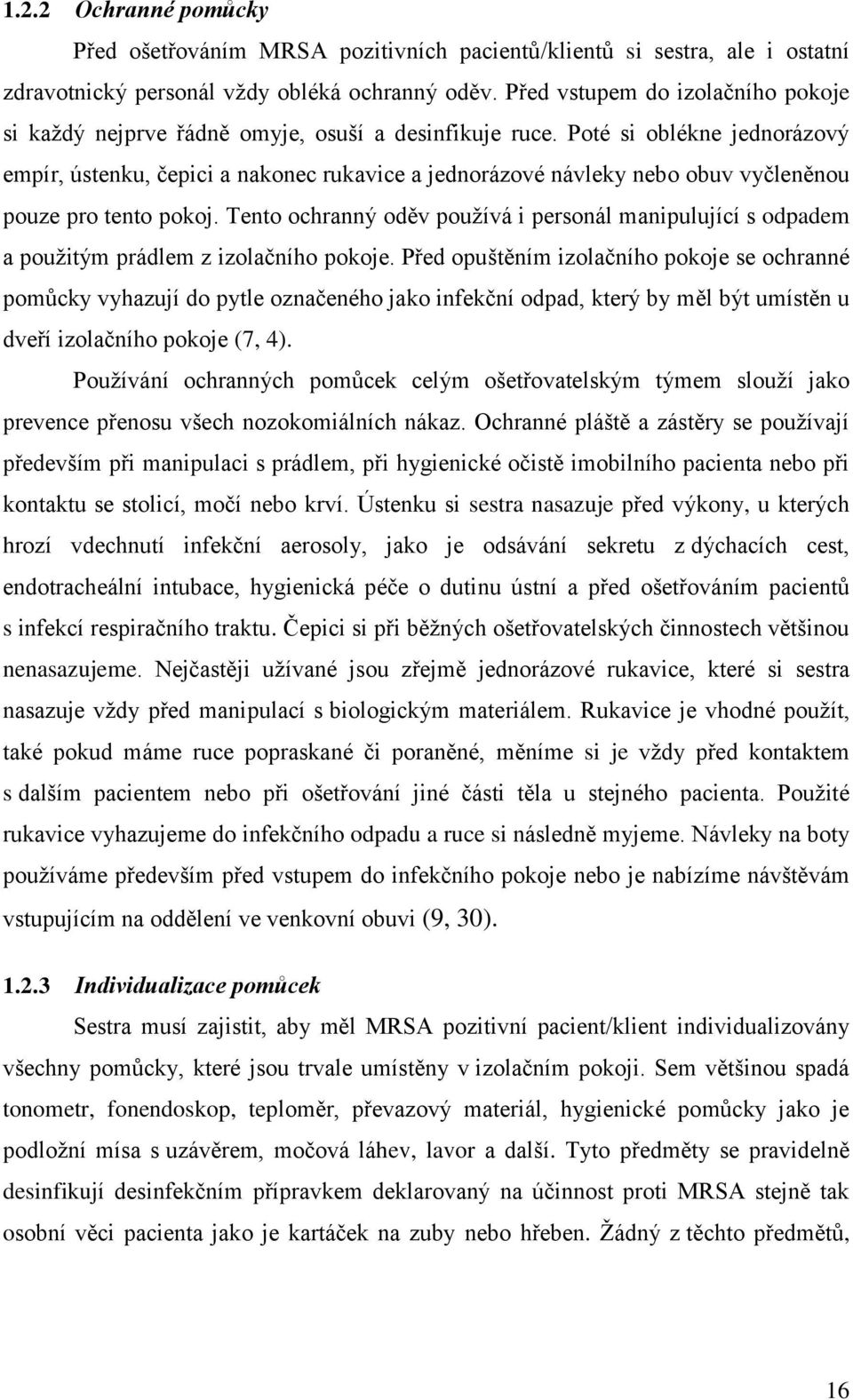 Poté si oblékne jednorázový empír, ústenku, čepici a nakonec rukavice a jednorázové návleky nebo obuv vyčleněnou pouze pro tento pokoj.