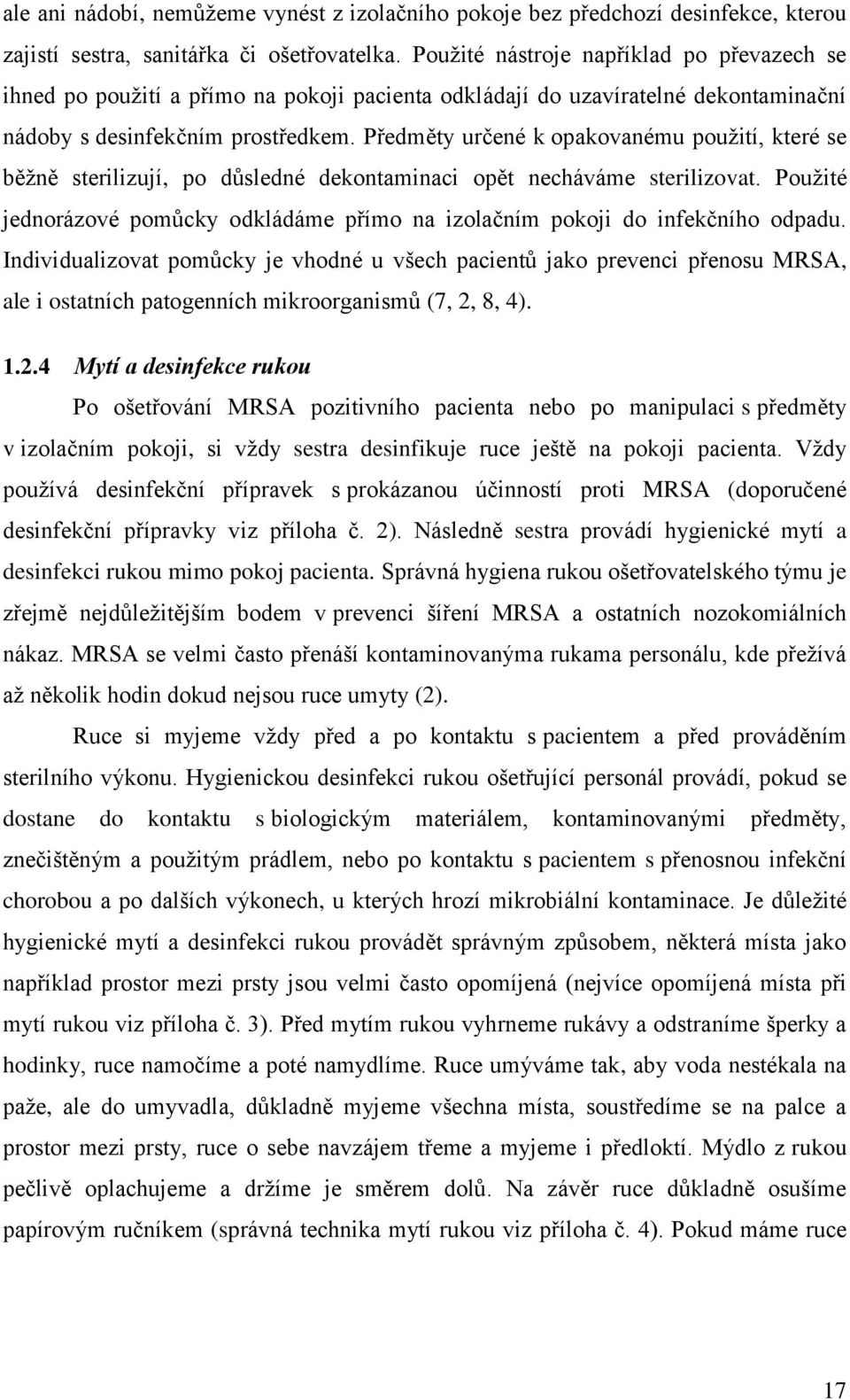 Předměty určené k opakovanému pouţití, které se běţně sterilizují, po důsledné dekontaminaci opět necháváme sterilizovat.