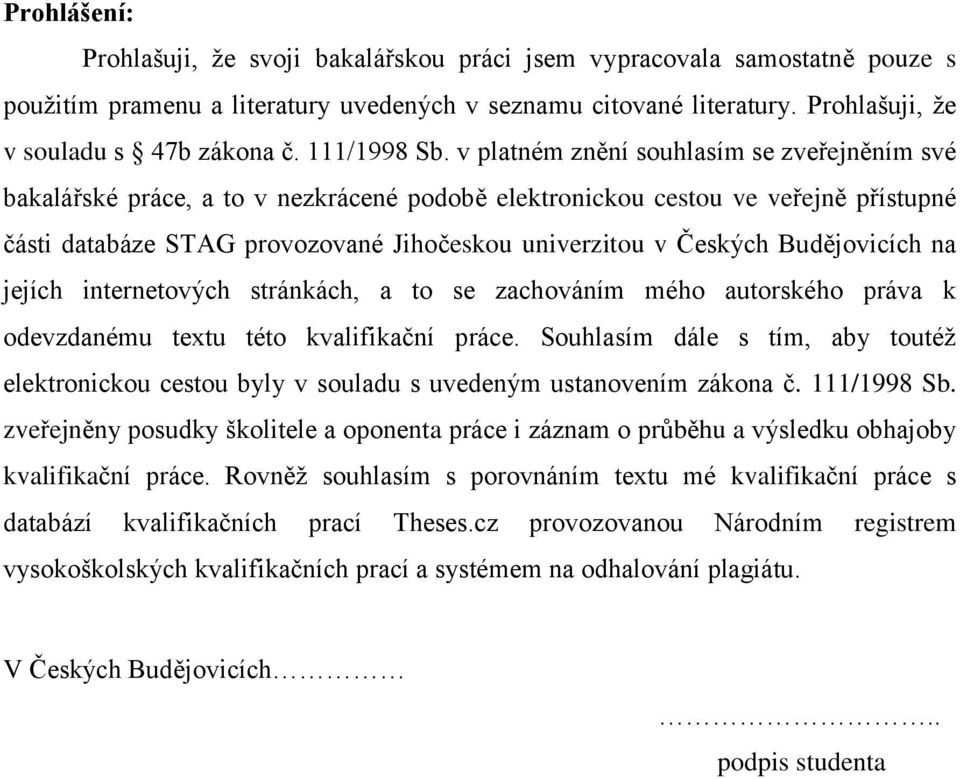 v platném znění souhlasím se zveřejněním své bakalářské práce, a to v nezkrácené podobě elektronickou cestou ve veřejně přístupné části databáze STAG provozované Jihočeskou univerzitou v Českých