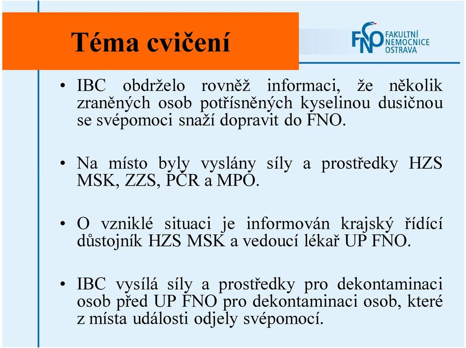 O vzniklé situaci je informován krajský řídící důstojník HZS MSK avedoucí lékař UP FNO.