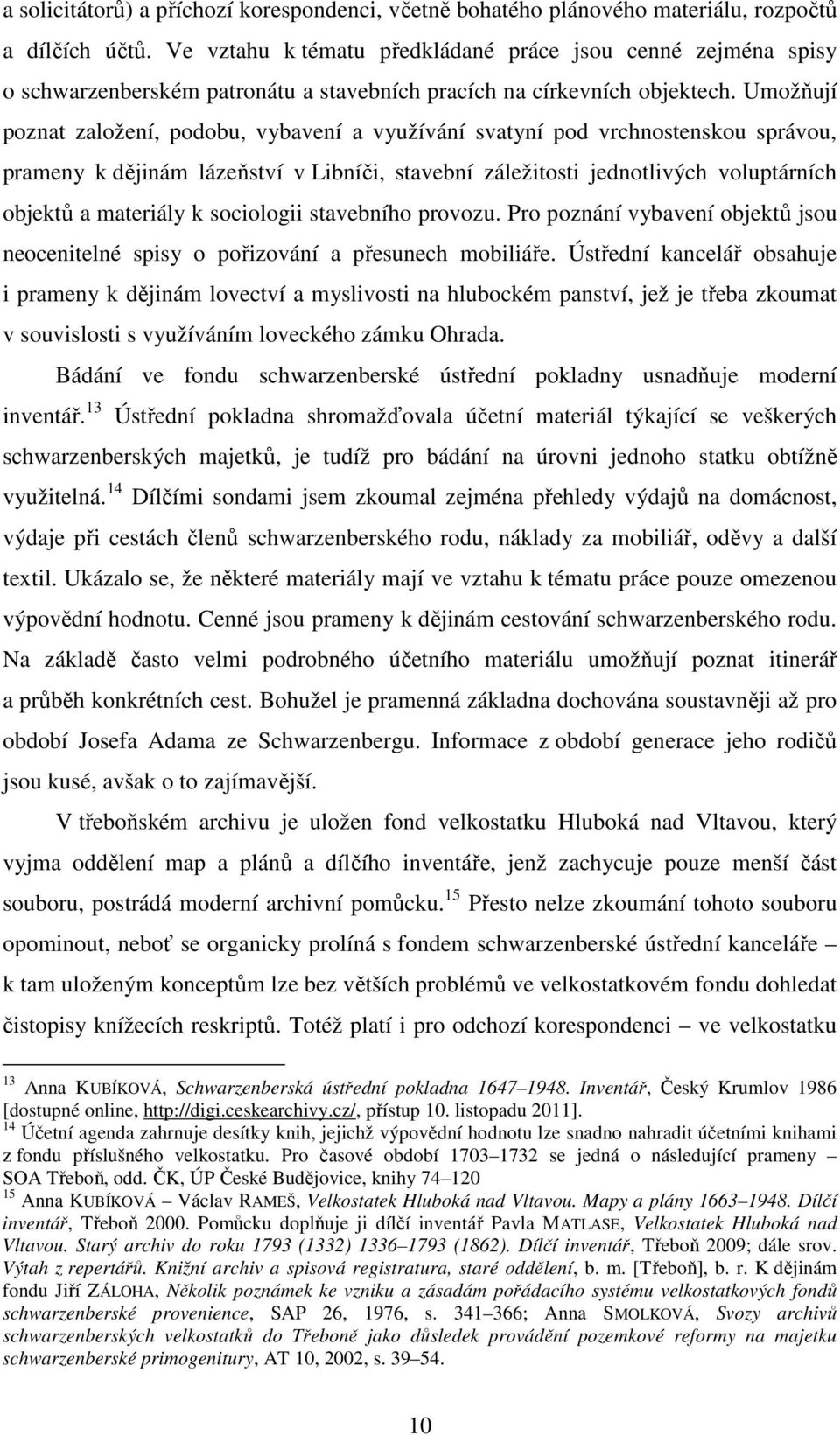 Umožňují poznat založení, podobu, vybavení a využívání svatyní pod vrchnostenskou správou, prameny k dějinám lázeňství v Libníči, stavební záležitosti jednotlivých voluptárních objektů a materiály k