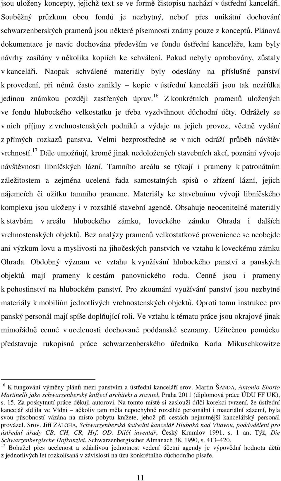 Plánová dokumentace je navíc dochována především ve fondu ústřední kanceláře, kam byly návrhy zasílány v několika kopiích ke schválení. Pokud nebyly aprobovány, zůstaly v kanceláři.