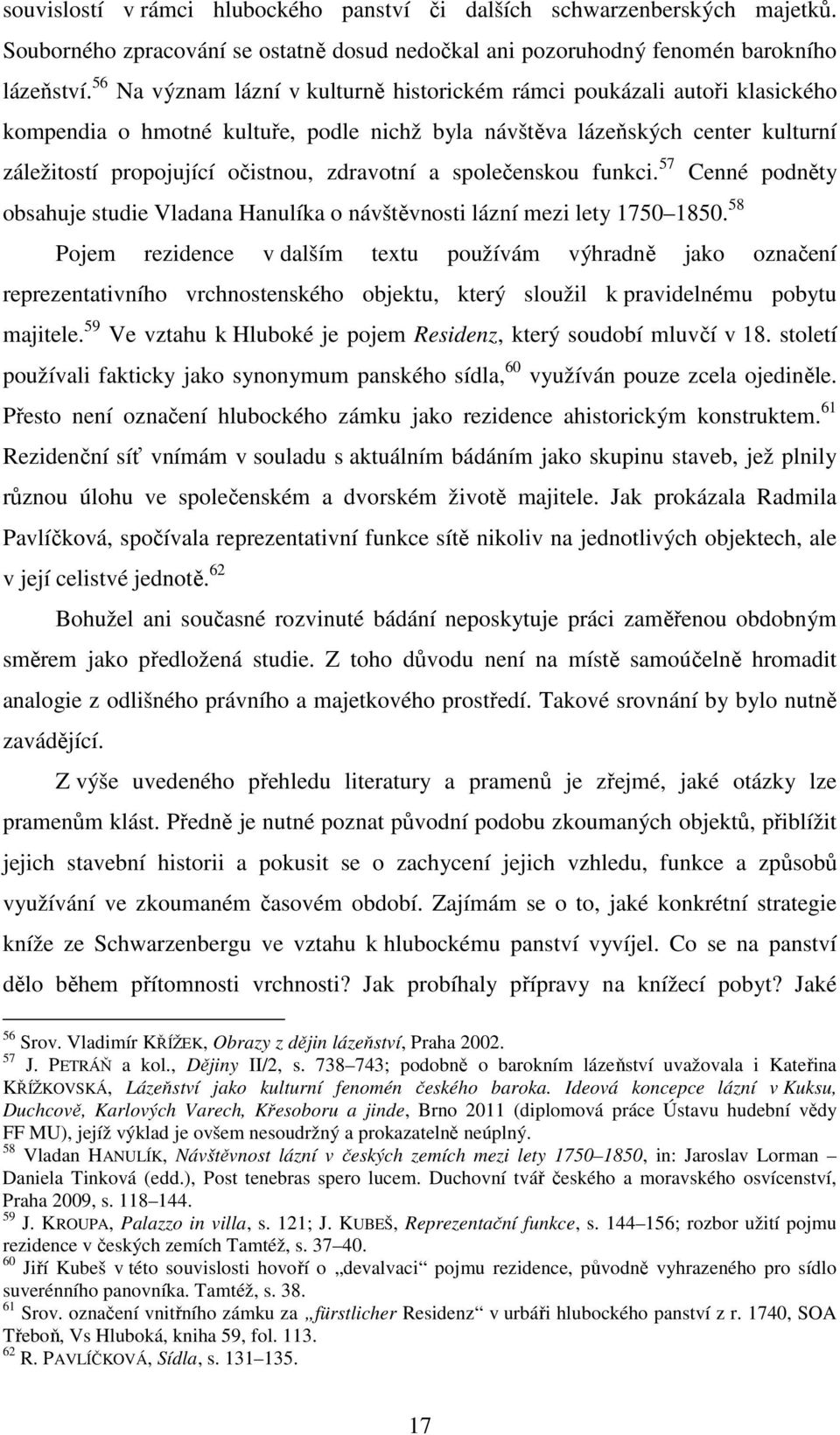 zdravotní a společenskou funkci. 57 Cenné podněty obsahuje studie Vladana Hanulíka o návštěvnosti lázní mezi lety 1750 1850.