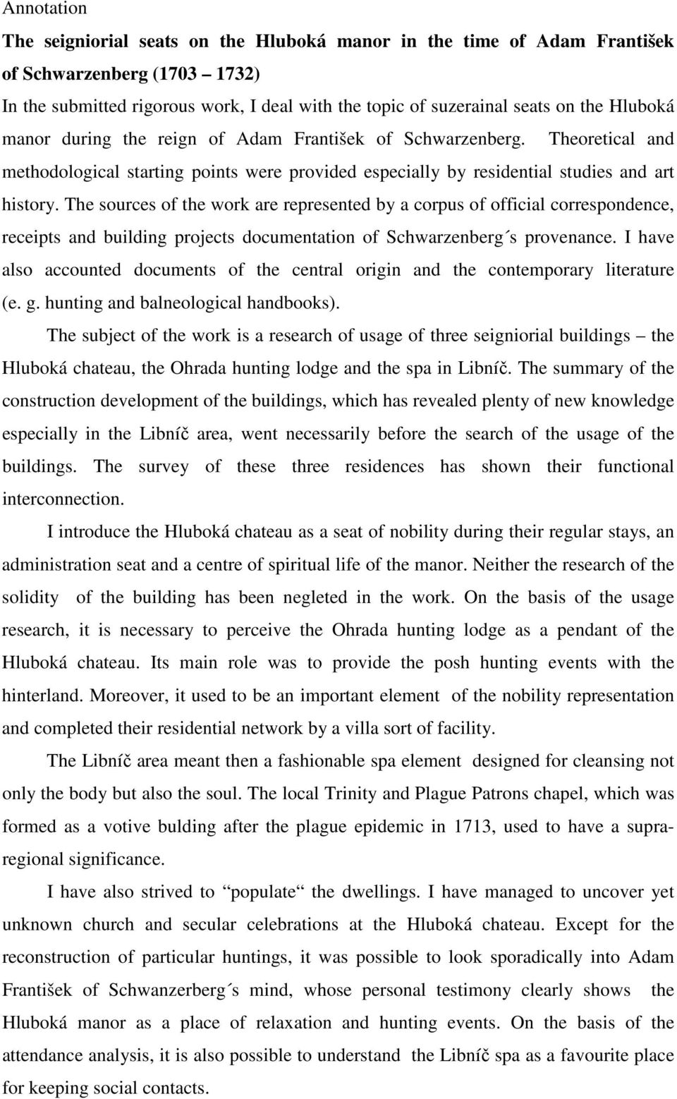 The sources of the work are represented by a corpus of official correspondence, receipts and building projects documentation of Schwarzenberg s provenance.