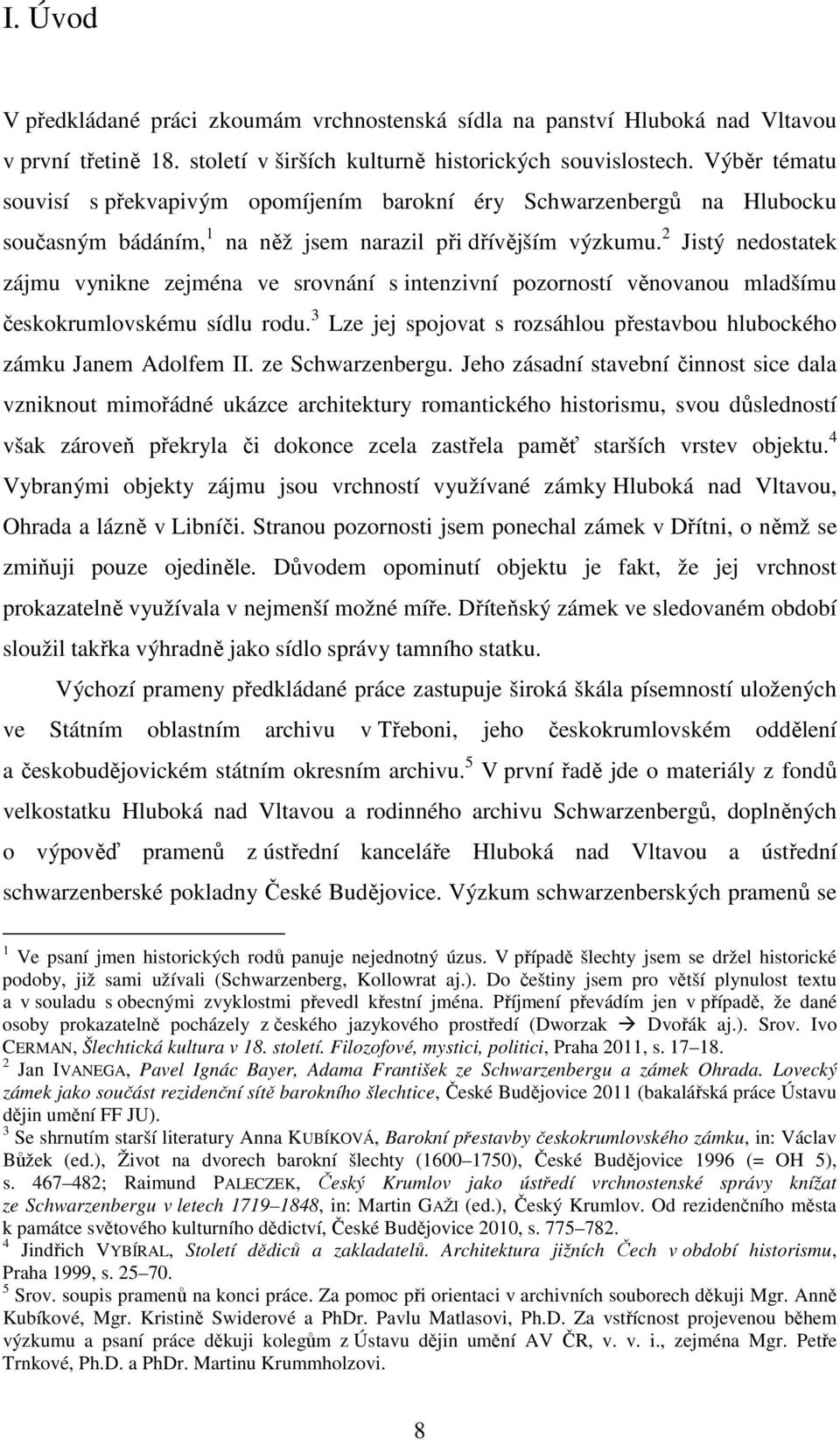 2 Jistý nedostatek zájmu vynikne zejména ve srovnání s intenzivní pozorností věnovanou mladšímu českokrumlovskému sídlu rodu.