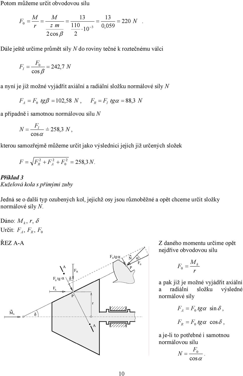 Příklad Kuželová kola s přímým zub Jedná se o další tp ozubených kol jejchž os jsou ůznoběžné a opět chceme učt složk nomálové síl N Dáno: M k δ Učt: R ŘEZ - Z daného