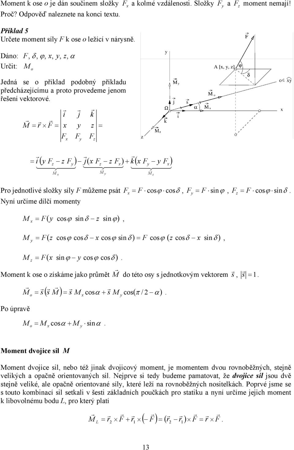 z z 44 4 4 z 44 4 4 ( z ) j( z ) + k ( ) M z M 44 4 4 M z Po jednotlvé složk síl můžeme psát Nní učíme dílčí moment cosϕ cosδ snϕ z cosϕ snδ M M M z ( cosϕ snδ z snϕ) ( z cosϕ cosδ cosϕ snδ ) cosϕ (