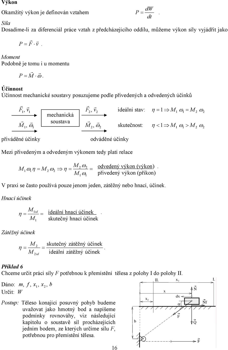 výkonem ted platí elace M ω η M ω η M ω M ω odvedený výkon (výkon) přvedený výkon (příkon) V pa se často používá pouze jenom jeden zátěžný nebo hnací účnek Hnací účnek η M d M deální hnací účnek