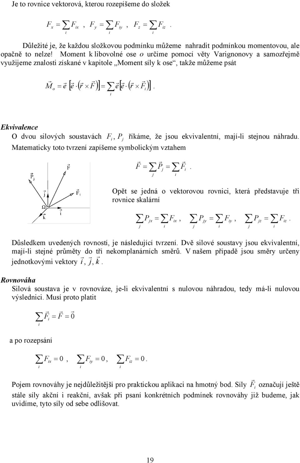 říkáme že jsou ekvvalentní mají-l stejnou náhadu Matematck toto tvzení zapíšeme smbolckým vztahem j P j Opět se jedná o vektoovou ovnc kteá představuje tř ovnce skalání j j P P j jz j j P Důsledkem