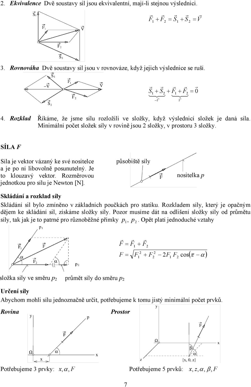 Rozměovou jednotkou po sílu je Newton [N] působště síl nostelka p Skládání a ozklad síl Skládání sl blo zmíněno v základních poučkách po statku Rozkladem síl kteý je opačným dějem ke skládání sl