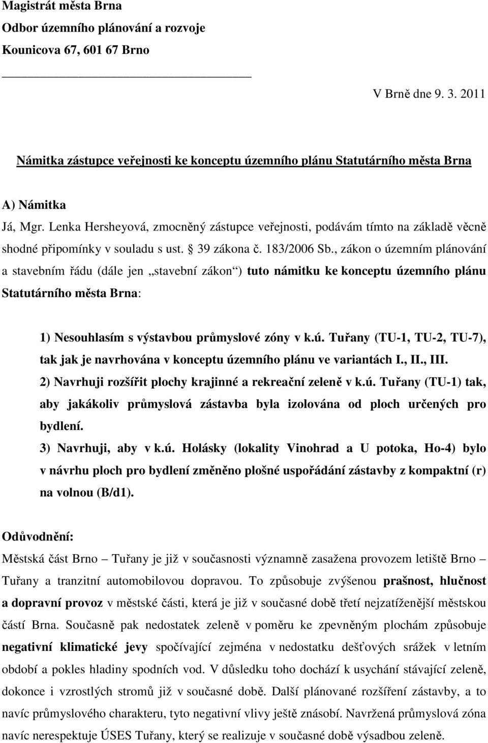 Lenka Hersheyová, zmocněný zástupce veřejnosti, podávám tímto na základě věcně shodné připomínky v souladu s ust. 39 zákona č. 183/2006 Sb.