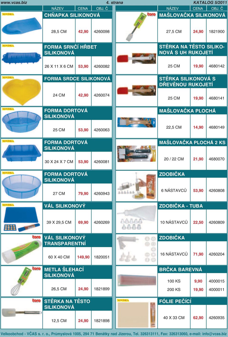 FORMA SRDCE SILIKONOVÁ 24 42,90 4260074 STĚRKA SILIKONOVÁ S DŘEVĚNOU RUKOJETÍ 25 19,90 4680141 FORMA DORTOVÁ SILIKONOVÁ 25 53,90 4260063 MAŠLOVAČKA PLOCHÁ 22,5 14,90 4680149 FORMA DORTOVÁ SILIKONOVÁ