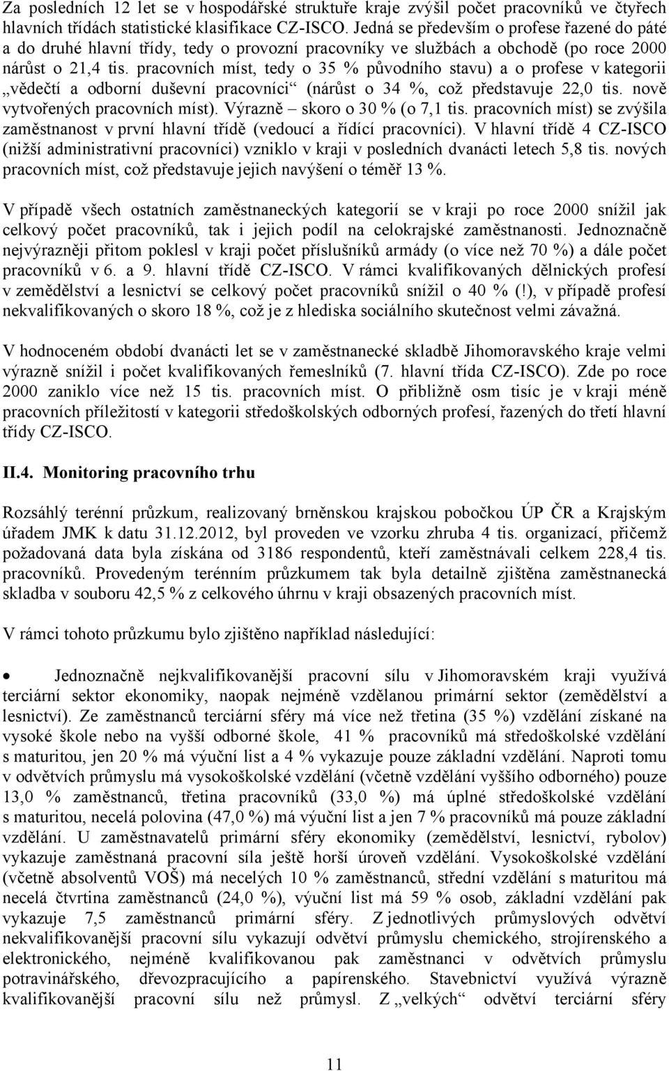 pracovních míst, tedy o 35 % původního stavu) a o profese v kategorii vědečtí a odborní duševní pracovníci (nárůst o 34 %, což představuje 22,0 tis. nově vytvořených pracovních míst).