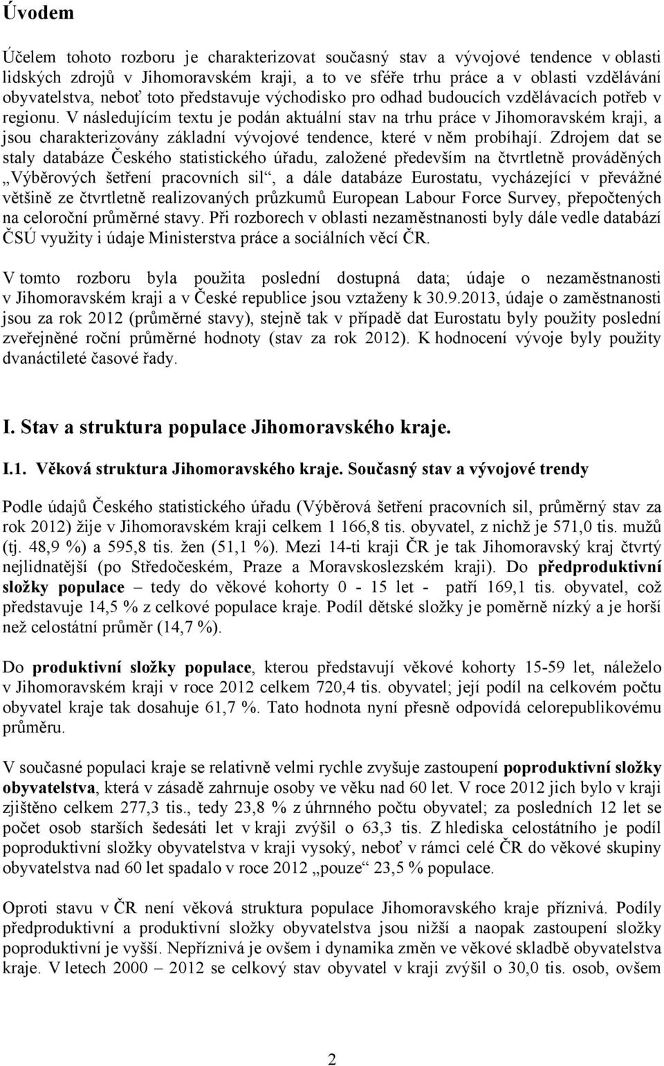 V následujícím textu je podán aktuální stav na trhu práce v Jihomoravském kraji, a jsou charakterizovány základní vývojové tendence, které v něm probíhají.