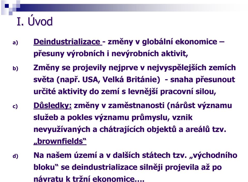 USA, Velká Británie) - snaha přesunout určité aktivity do zemí s levnější pracovní silou, c) Důsledky: změny v zaměstnanosti (nárůst