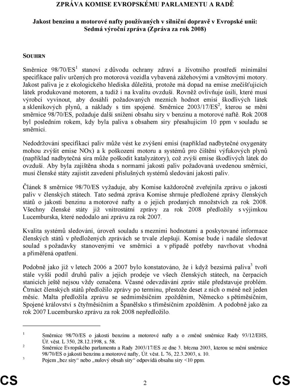 Jakost paliva je z ekologického hlediska důležitá, protože má dopad na emise znečišťujících látek produkované motorem, a tudíž i na kvalitu ovzduší.