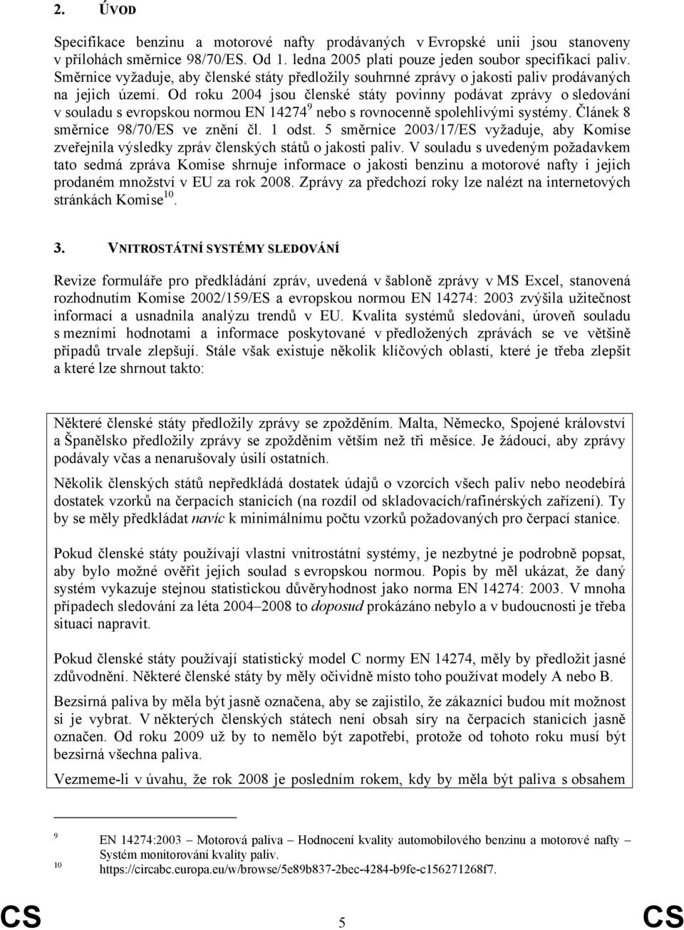 Od roku 2004 jsou členské státy povinny podávat zprávy o sledování v souladu s evropskou normou EN 14274 9 nebo s rovnocenně spolehlivými systémy. Článek 8 směrnice 98/70/ES ve znění čl. 1 odst.