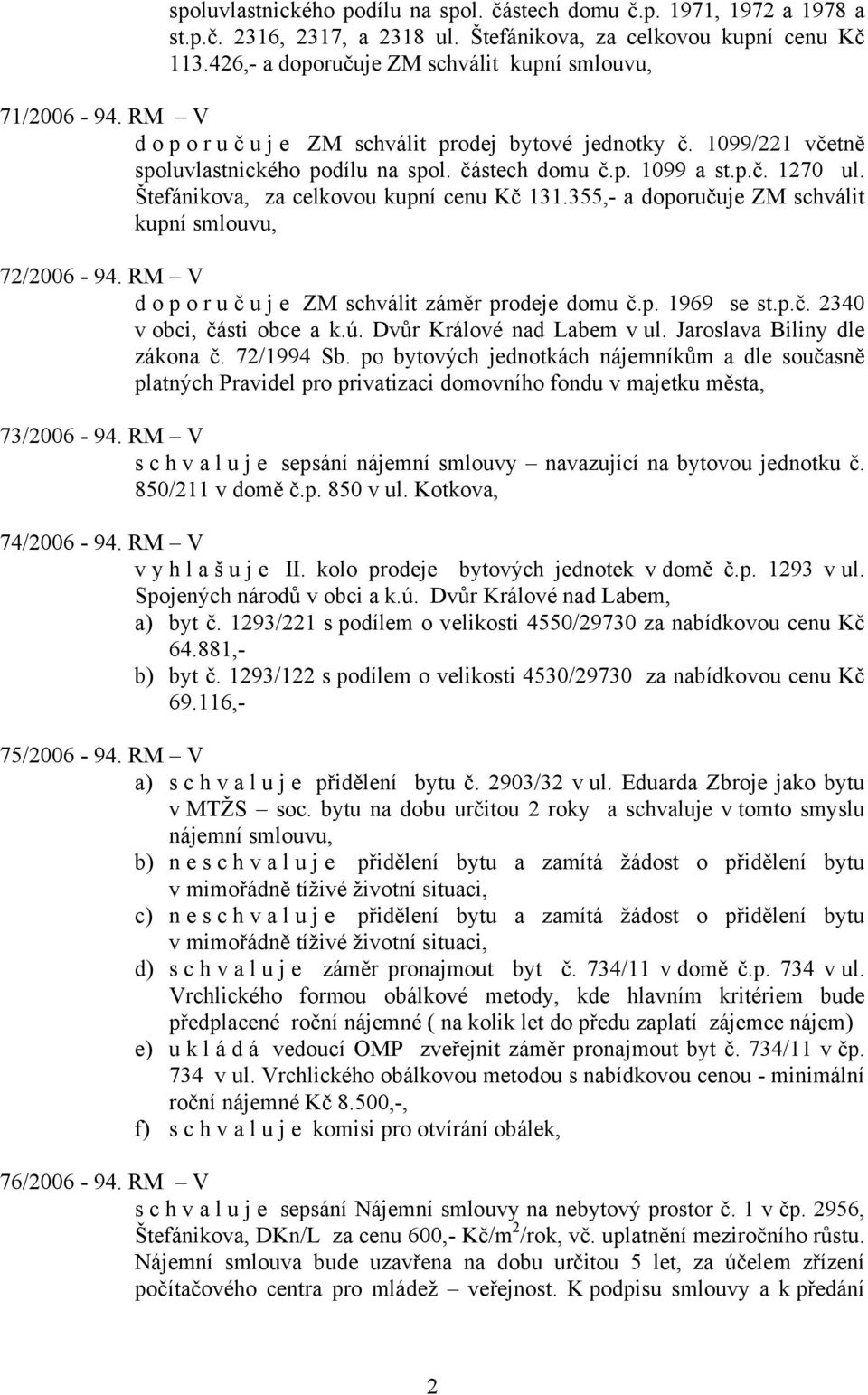 Štefánikova, za celkovou kupní cenu Kč 131.355,- a doporučuje ZM schválit kupní smlouvu, 72/2006-94. RM V doporuč u j e ZM schválit záměr prodeje domu č.p. 1969 se st.p.č. 2340 v obci, části obce a k.